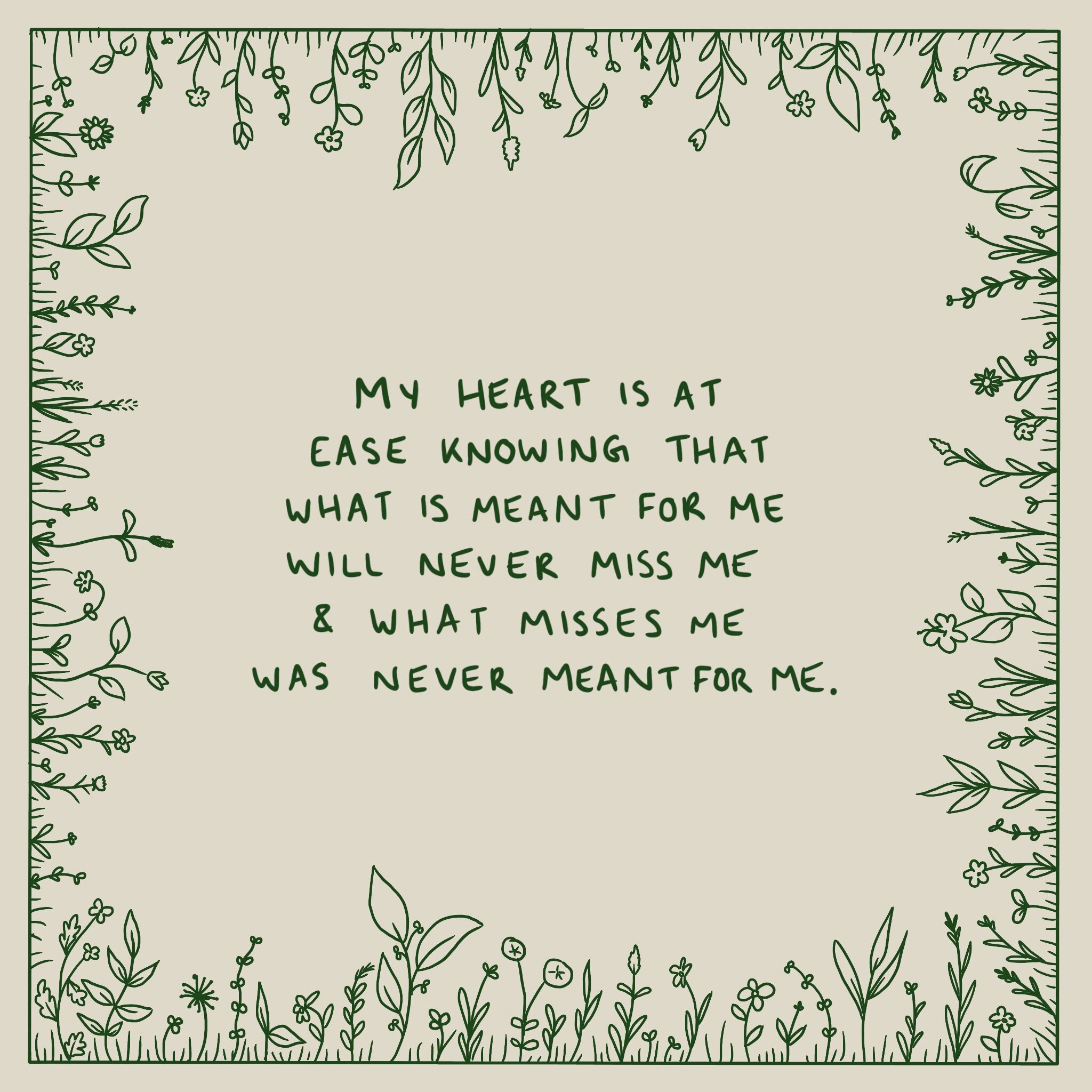 My heart is at ease knowing that what is meant for me will never miss me and what misses me was never meant for me.